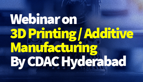 Webinar on  3D Printing / Additive Manufacturing By CDAC Hyderabad